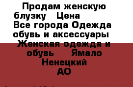 Продам женскую блузку › Цена ­ 1 000 - Все города Одежда, обувь и аксессуары » Женская одежда и обувь   . Ямало-Ненецкий АО